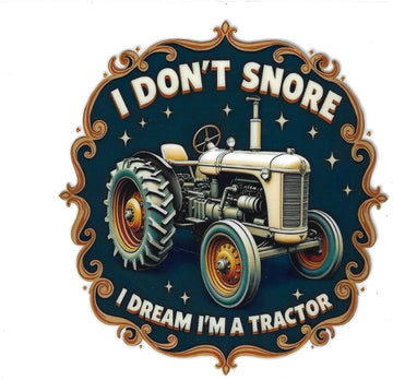 D92 - I don't snore I dream I'm a tractor UV-DTF Decal