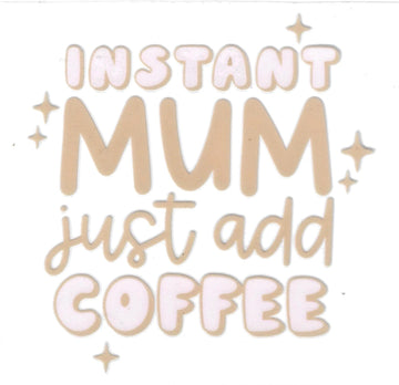 D165 - Instant Mum just add coffee UV-DTF Decal