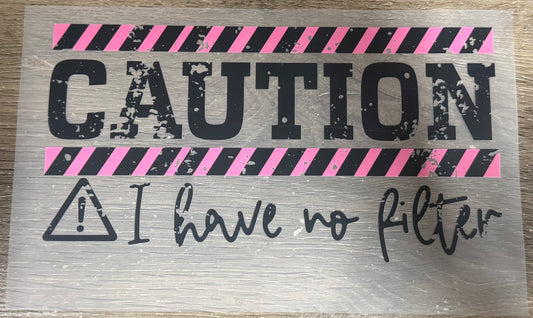 Caution I have no filter - Shirt Transfer