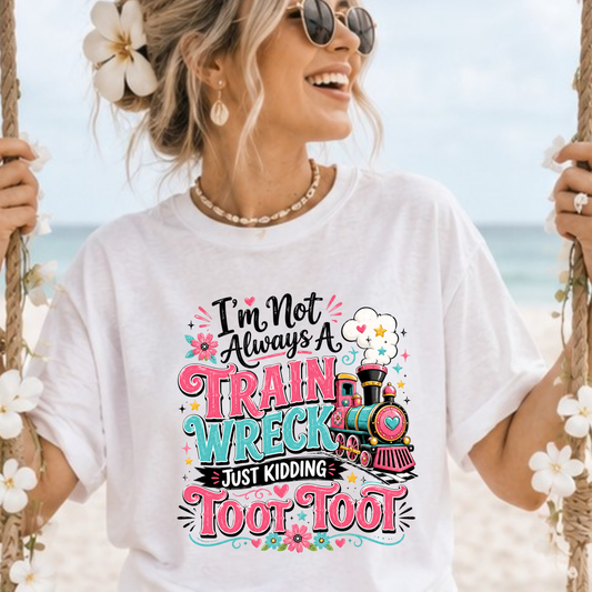 I'm Not Always A Train Wreck Just Kidding Toot Toot Unisex T-Shirt